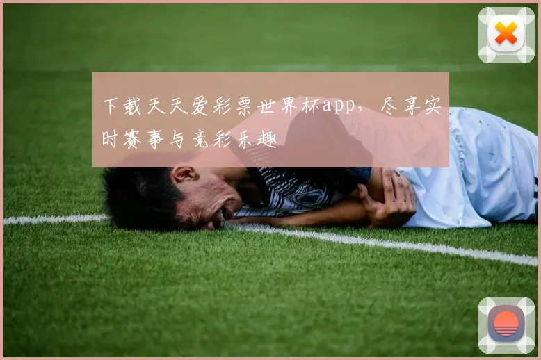 下载天天爱彩票世界杯app，尽享实时赛事与竞彩乐趣