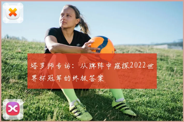 塔罗师专访：从牌阵中窥探2022世界杯冠军的终极答案
